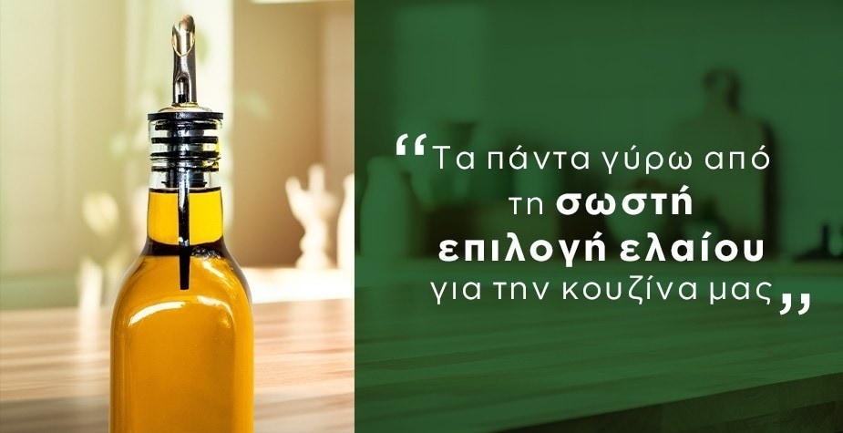 Τα πάντα γύρω από τη σωστή επιλογή ελαίου για την κουζίνα μας